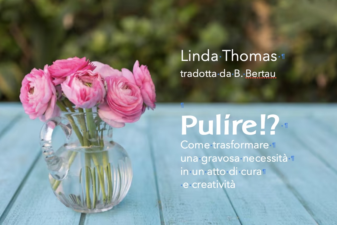 Pulire!?  Come trasformare  una gravosa necessità  in un atto di cura  e creatività